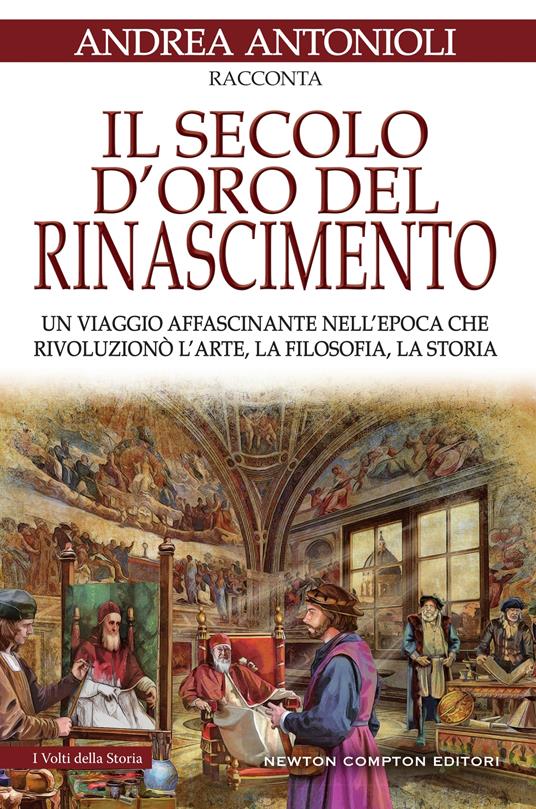 Il secolo d'oro del Rinascimento. Un viaggio affascinante nell'epoca che rivoluzionò l'arte, la filosofia, la storia - Andrea Antonioli - ebook