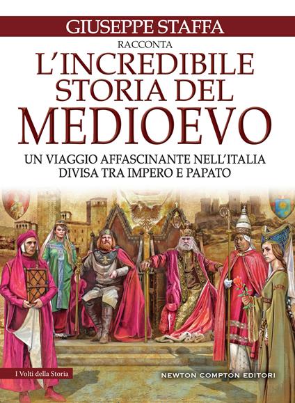 L' incredibile storia del Medioevo. Un viaggio affascinante nell'Italia divisa tra impero e papato - Giuseppe Staffa - ebook