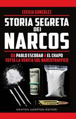 Storia segreta dei narcos. Da Pablo Escobar a El Chapo tutta la verità sul narcotraffico