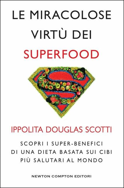 Le miracolose virtù dei superfood. Scopri i super-benefìci di una dieta basata sui cibi più salutari al mondo - Ippolita Douglas Scotti - copertina