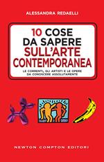 10 cose da sapere sull'arte contemporanea. Le correnti, gli artisti e le opere da conoscere assolutamente