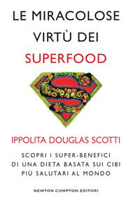 Le miracolose virtù dei superfood. Scopri i super-benefìci di una dieta basata sui cibi più salutari al mondo