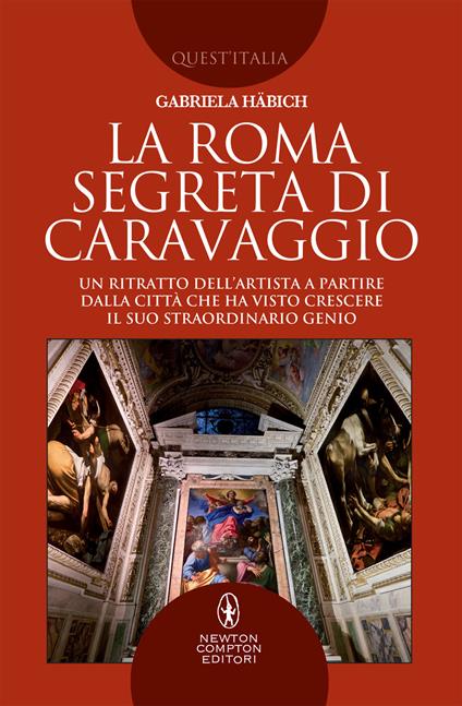 La Roma segreta di Caravaggio. Un ritratto dell'artista a partire dalla città che ha visto crescere il suo straordinario genio - Gabriela Häbich - copertina