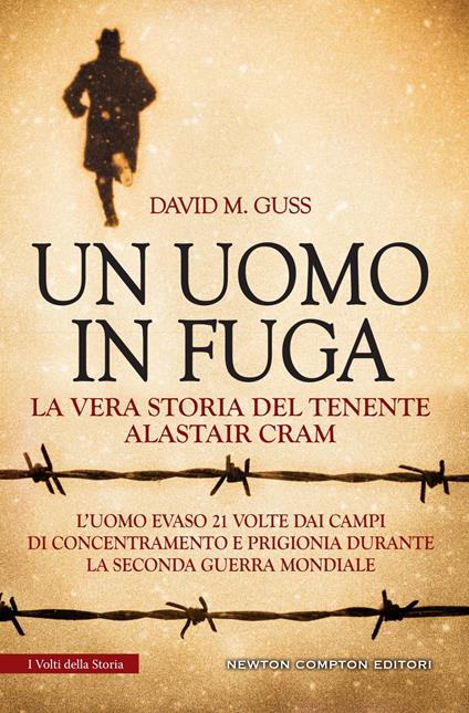 Un uomo in fuga. La vera storia del tenente Alastair Cram. L'uomo evaso 21 volte dai campi di concentramento e prigionia durante la seconda guerra mondiale - David M. Guss - ebook