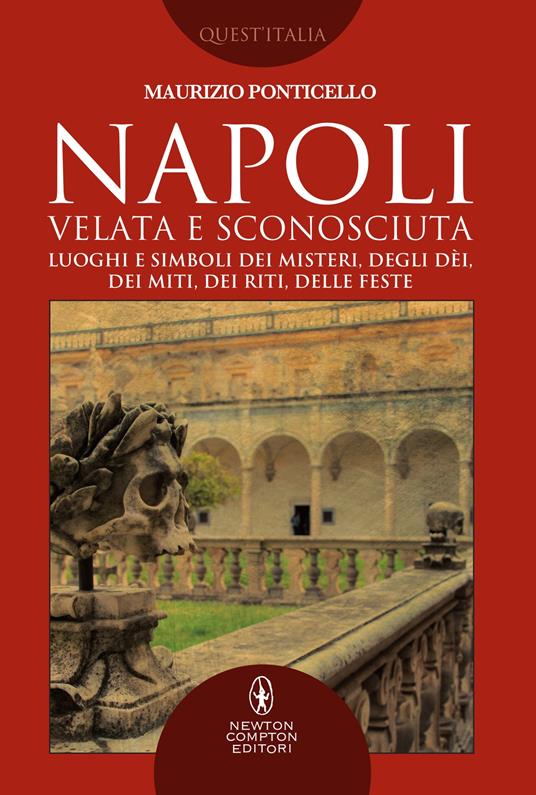 Napoli velata e sconosciuta. Luoghi e simboli dei misteri, degli dèi, dei miti, dei riti, delle feste - Maurizio Ponticello - ebook