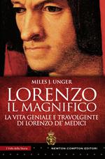 Lorenzo il Magnifico. La vita geniale e travolgente di Lorenzo de' Medici