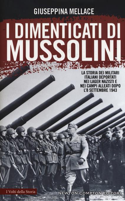 I dimenticati di Mussolini. La storia dei militari italiani deportati nei lager nazisti e nei campi alleati dopo l'8 settembre 1943 - Giuseppina Mellace - copertina