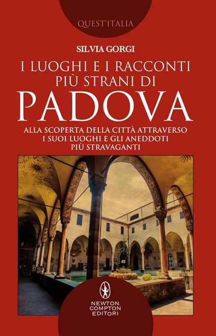 I luoghi e i racconti più strani di Padova. Alla scoperta della città attraverso i suoi luoghi e gli aneddoti più stravaganti - Silvia Gorgi - ebook