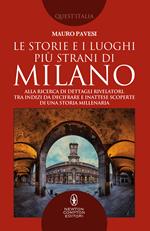 Le storie e i luoghi più strani di Milano. Alla ricerca di dettagli rivelatori, tra indizi da decifrare e inattese scoperte di una storia millenaria