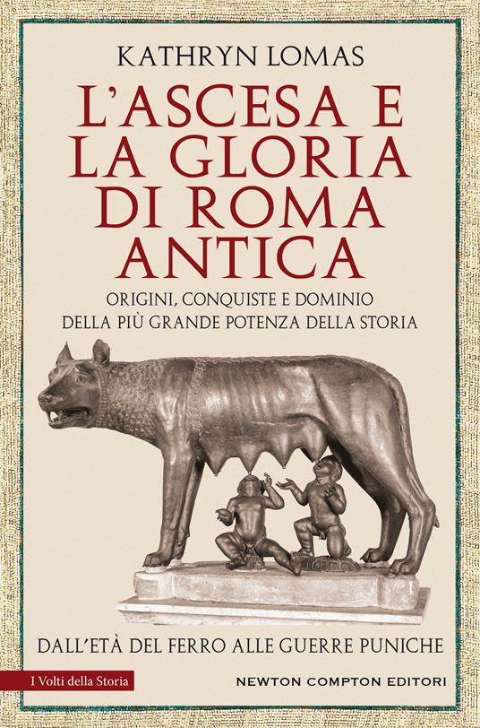 L' ascesa e la gloria di Roma antica. Origini, conquiste e dominio della più grande potenza della storia. Dall'età del ferro alle guerre puniche - Kathryn Lomas,Pamela Marinelli,Gianluca Tabbita Bonifazi - ebook