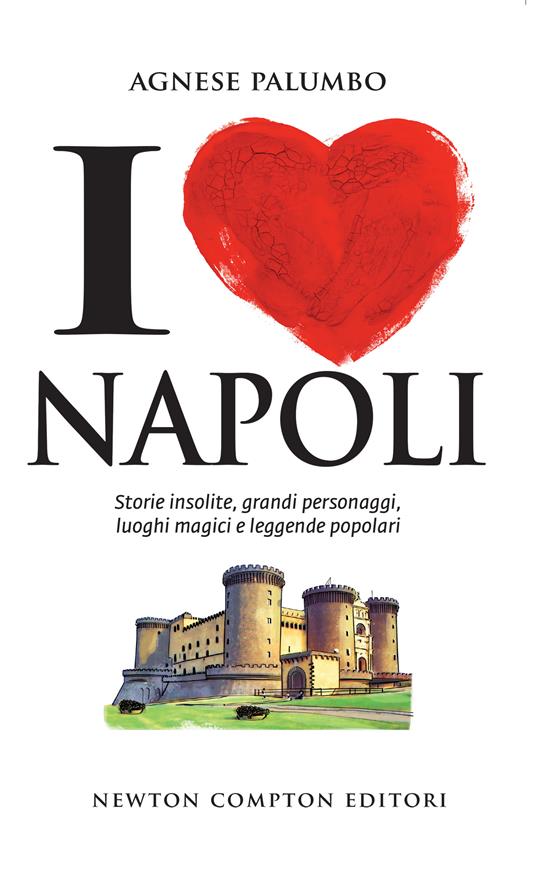 I love Napoli. Storie insolite, grandi personaggi, luoghi magici e leggende popolari - Agnese Palumbo - ebook