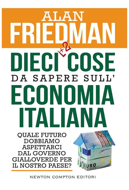 Dieci +2 cose da sapere sull'economia italiana. Quale futuro dobbiamo aspettarci dal governo gialloverde per il nostro paese? - Alan Friedman - ebook