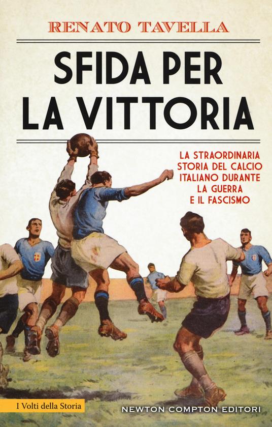 Sfida per la vittoria. La straordinaria storia del calcio italiano durante la guerra e il fascismo - Renato Tavella - copertina