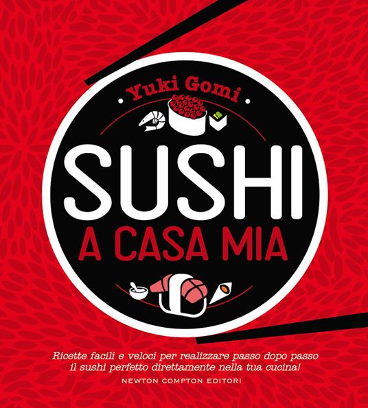 Sushi a casa mia. Ricette facili e veloci per realizzare passo dopo passo il sushi perfetto direttamente nella tua cucina! - Yuki Gomi - copertina