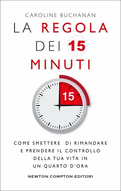 La regola dei 15 minuti. Come smettere di rimandare e prendere il controllo della tua vita in un quarto d'ora - Caroline Buchanan - copertina