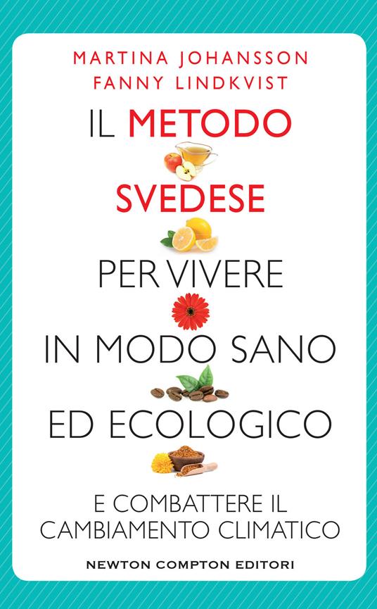 Il metodo svedese per vivere in modo sano ed ecologico e combattere il cambiamento climatico - Martina Johansson,Fanny Lindkvis,Elena Lombardi,Lisa Raspanti - ebook