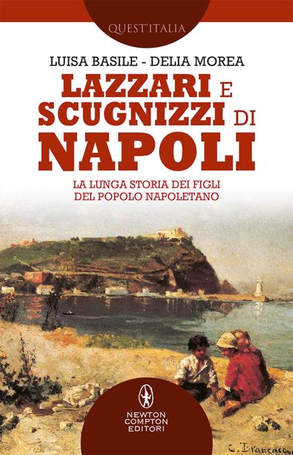 Lazzari e scugnizzi di Napoli. La lunga storia dei figli del popolo napoletano - Luisa Basile,Delia Morea - copertina