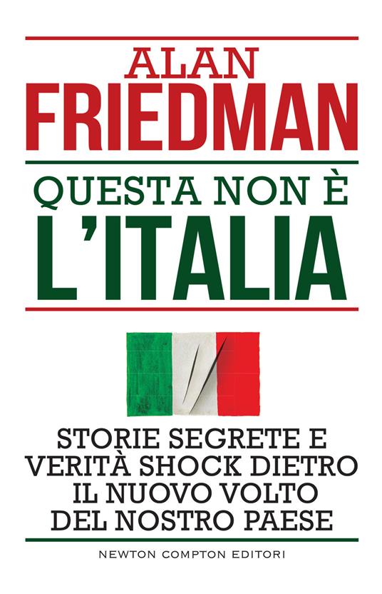 Questa non è l'Italia. Storie segrete e verità shock dietro il nuovo volto del nostro Paese - Alan Friedman,Sandro Ristori - ebook