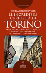 Le incredibili curiosità di Torino. Aneddoti poco noti, aspetti insoliti e strabilianti di una città che non smette di affascinare