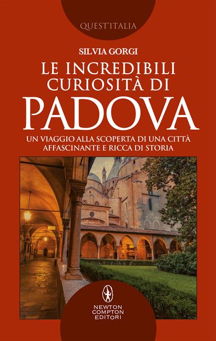 Le incredibili curiosità di Padova. Un viaggio alla scoperta di una città affascinante e ricca di storia - Silvia Gorgi - ebook