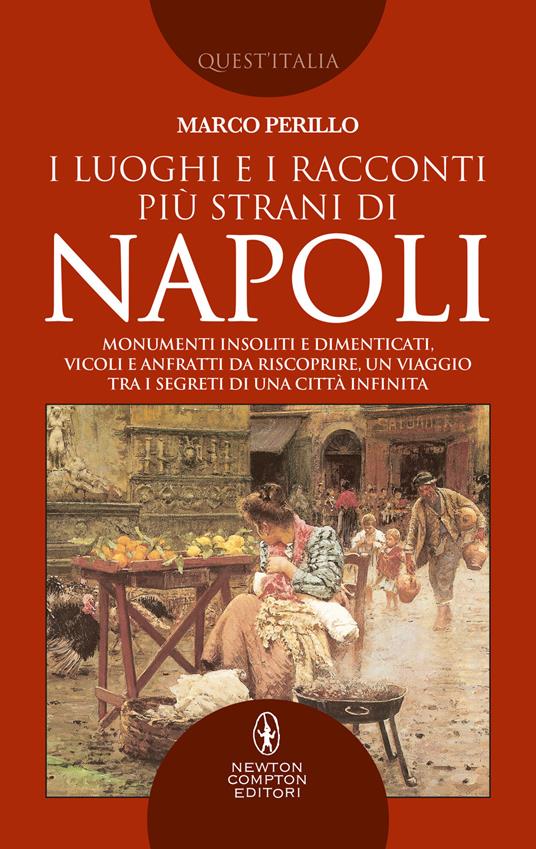 I luoghi e i racconti più strani di Napoli. Monumenti insoliti e dimenticati, vicoli e anfratti da riscoprire, un viaggio tra i segreti di una città infinita - Marco Perillo - ebook