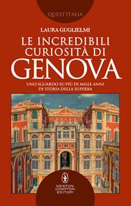 Le incredibili curiosità di Genova. Uno sguardo su più di mille anni di storia della Superba