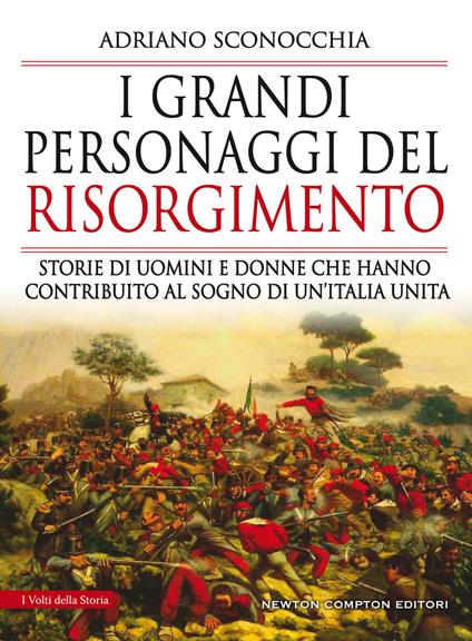 I grandi personaggi del Risorgimento. Storie di uomini e donne che hanno contribuito al sogno di un'Italia unita - Adriano Sconocchia - ebook
