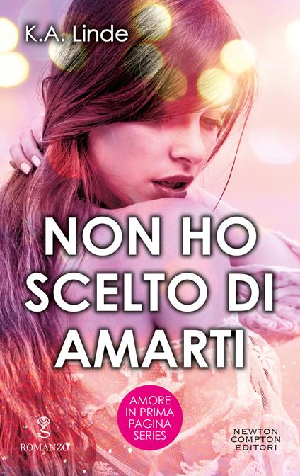 Non ho scelto di amarti. Amore in prima pagina - K. A. Linde - ebook