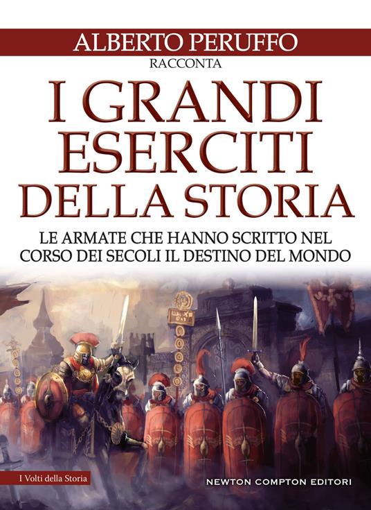 I grandi eserciti della storia. Le armate che hanno scritto nel corso dei secoli il destino del mondo - Alberto Peruffo - ebook