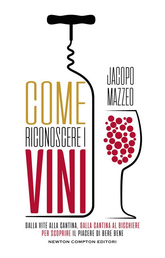 Come riconoscere i vini. Dalla vite alla cantina, dalla cantina al bicchiere, per scoprire il piacere di bere bene - Jacopo Mazzeo - copertina