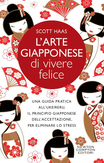 L'arte giapponese di vivere felice. Una guida pratica all’ukeireru, il principio giapponese dell’accettazione, per eliminare lo stress - Scott Haas - copertina