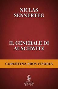 Il generale di Auschwitz. La sconvolgente testimonianza di Rudolf Höss, responsabile dello sterminio di milioni di ebrei, nei documenti inediti del processo di Norimberga
