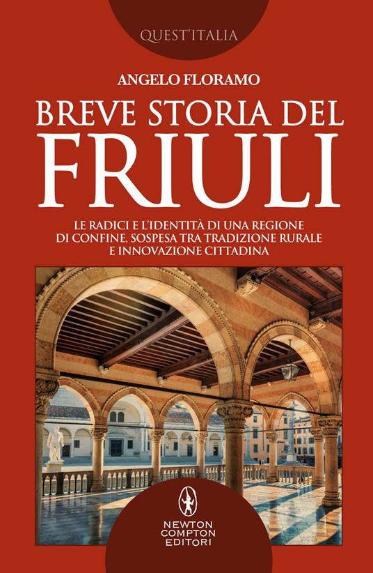 Breve storia del Friuli. Le radici e l'identità di una regione di confine, sospesa tra tradizione rurale e innovazione cittadina - Angelo Floramo - ebook