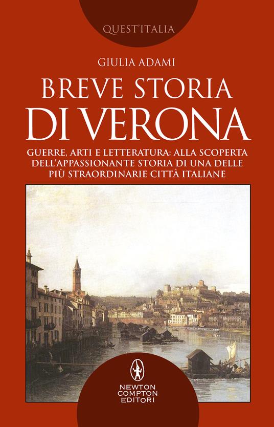 Breve storia di Verona. Guerre, arti e letteratura: alla scoperta dell'appassionante storia di una delle più straordinarie città italiane - Giulia Adami - copertina