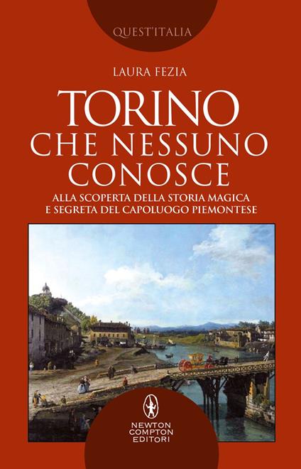Torino che nessuno conosce. Alla scoperta della storia magica e segreta del capoluogo piemontese - Laura Fezia - ebook