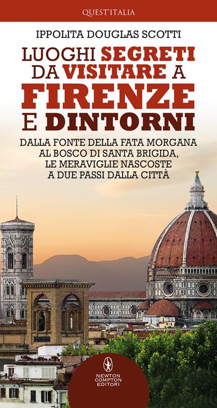 Luoghi segreti da visitare a Firenze e dintorni. Dalla Fonte della Fata Morgana al bosco di Santa Brigida, le meraviglie nascoste a due passi dalla città - Ippolita Douglas Scotti - copertina