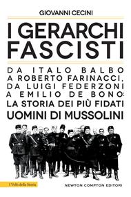 I gerarchi fascisti. Da Italo Balbo a Roberto Farinacci, da Luigi Federzoni a Emilio De Bono: la storia dei più fidati uomini di Mussolini