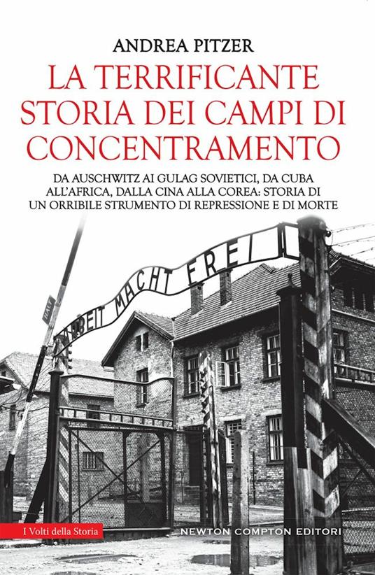 La terrificante storia dei campi di concentramento. Da Auschwitz ai Gulag sovietici, da Cuba all'Africa, dalla Cina alla Corea: storia di un orribile strumento di repressione e di morte - Andrea Pitzer - copertina