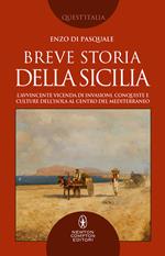 Breve storia della Sicilia. L'avvincente vicenda di invasioni, conquiste e culture dell'isola al centro del Mediterraneo