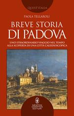 Breve storia di Padova. Uno straordinario viaggio nel tempo alla scoperta di una città caleidoscopica