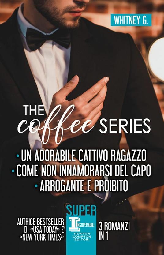 The coffee series: Un adorabile cattivo ragazzo-Come non innamorarsi del capo-Arrogante e proibito - G. Whitney - copertina