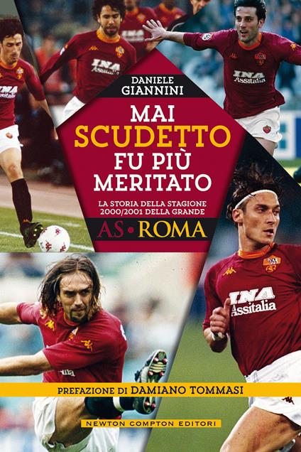 Mai scudetto fu più meritato. La storia della stagione 2000/2001 della grande AS Roma - Daniele Giannini - copertina
