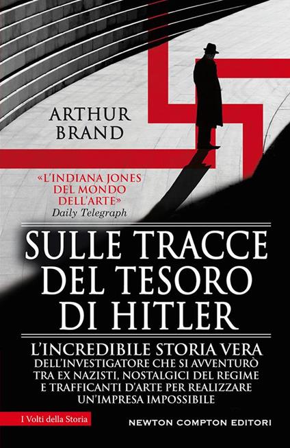 Sulle tracce del tesoro di Hitler. L'incredibile storia vera dell'investigatore che si avventurò tra ex nazisti, nostalgici del regime e trafficanti d'arte per realizzare un'impresa impossibile - Arthur Brand,Cecilia Tavanti - ebook
