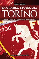 La grande storia del Torino. Uomini. Campioni. Leggende del mito granata