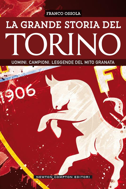 La grande storia del Torino. Uomini. Campioni. Leggende del mito granata - Franco Ossola - copertina