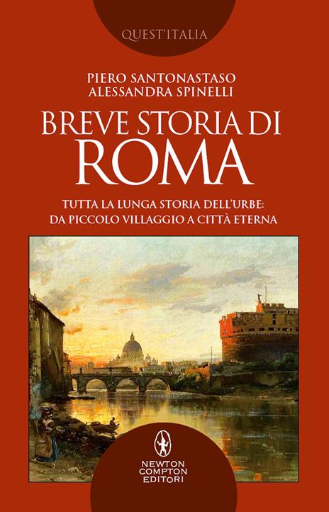 Breve storia di Roma. Tutta la lunga storia dell’Urbe: da piccolo villaggio a Città Eterna - Piero Santonastaso,Alessandra Spinelli - copertina