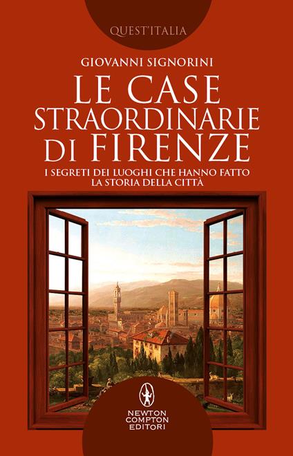 Le case straordinarie di Firenze. I segreti dei luoghi che hanno fatto la storia della città - Giovanni Signorini - copertina