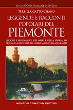 Leggende e racconti popolari del Piemonte. Luoghi e personaggi del mito e della storia, da Eridano a Griselda, da Carlo Magno alla bell'Alda