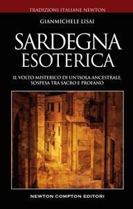 Libro Sardegna esoterica. Il volto misterico di un'isola ancestrale, sospesa tra sacro e profano Gianmichele Lisai