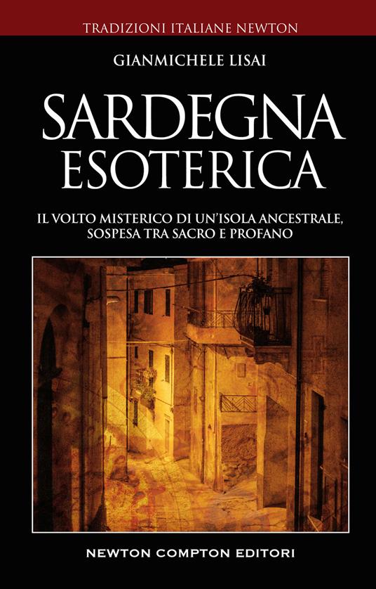 Sardegna esoterica. Il volto misterico di un'isola ancestrale, sospesa tra sacro e profano - Gianmichele Lisai - copertina